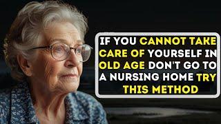 Even as You Age and Can No Longer Take Care of Yourself, Don't Rush into a Nursing Home  Life Lesson