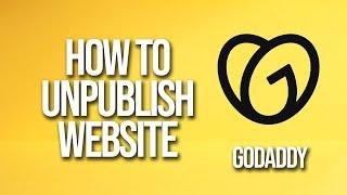 How To Unpublish Website GoDaddy Tutorial