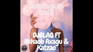 Sadu tage nu tses - DjBlaq ft llkhaob Axagu & Katzao