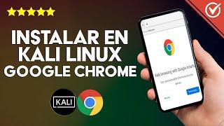 ¿Cómo Instalar en tu PC Kali Linux el Navegador Google Chrome Correctamente?