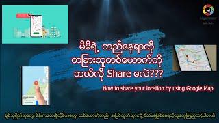 How to share your location by Google Map (မိမိ Location ကို ဘယ်လို Share မလဲ??)