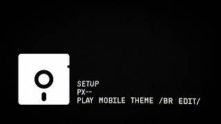 px  -- play mobile theme [br long edit]