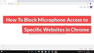 How To Block Microphone Access to Specific Websites in Chrome Browser