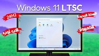 أحدث اصدار من نسخة ويندوز 11 Windows LTSC 2024 تعمل علي جميع الاجهزة الضعيفة و المتوسطة 24H2