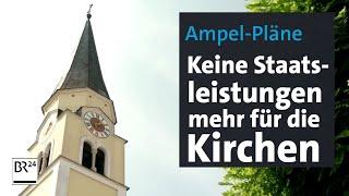 Ampel-Pläne: Keine Staatsleistungen mehr für die Kirchen | BR24