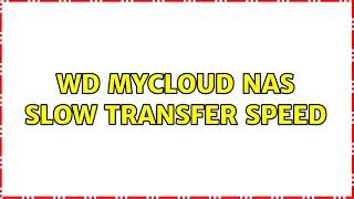 WD MyCloud NAS Slow Transfer Speed (2 Solutions!!)