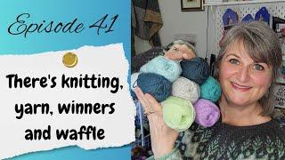 Episode 41 - There's knitting, yarn, winners and waffle.