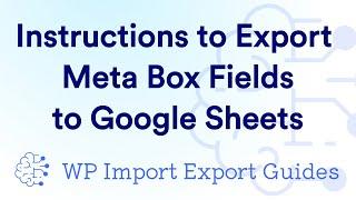 Instructions to Export Meta Box Fields to a Google Sheets