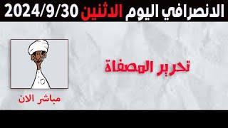 الانصرافي اليوم الاثنين 30-9-2024