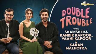 'Double Trouble' with Shamshera Ranbir Kapoor, Vaani Kapoor & Karan Malhotra