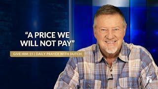 "A Price We Will Not Pay" | Give Him 15: Daily Prayer with Dutch | July 30, 2024