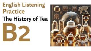 English Listening Practice B2 - The History and Cultural Significance of Tea Around the World