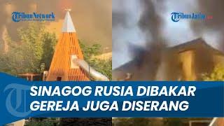 Tempat Ibadah Yahudi Sinagog Dibakar di Rusia, Gereja Juga Diserang hingga Tewaskan 15 Polisi
