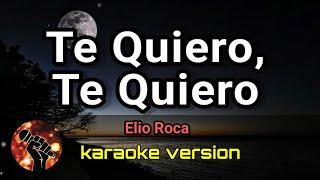 Te Quiero, Te Quiero - Elio Roca (karaoke version)