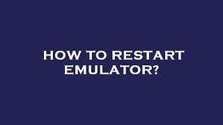 How to restart emulator?