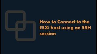 How to Connect to the ESXi host using an SSH session