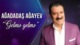 Ağadadaş Ağayev – Getmə Getmə