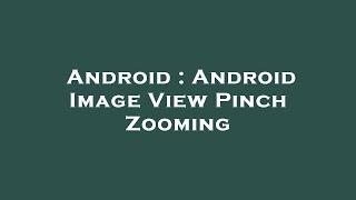 Android : Android Image View Pinch Zooming