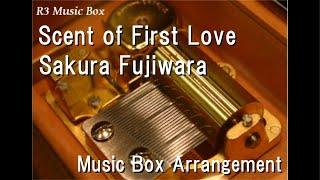 Scent of First Love/Sakura Fujiwara [Music Box]