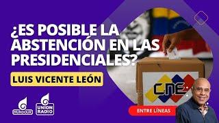 Luis Vicente León, ¿Es posible la abstención en las presidenciales? / Entre Líneas Vladimir Villegas