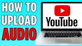 How to Upload Audio on YouTube (2024)