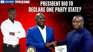 PRESIDENT BIO TO DECLARE SIERRA LEONE AS ONE PARTY STATE?