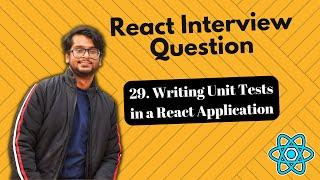React Interview Questions - Writing Unit Tests in a React Application