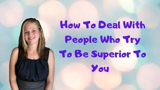 How To Deal With People Who Try To Be Superior To You