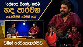 "ප්‍රේමයේ වියෝව තරම් හද පාරවන හැඟීමක් තවත් නෑ" - විමල් කැටිපෙආරච්චි