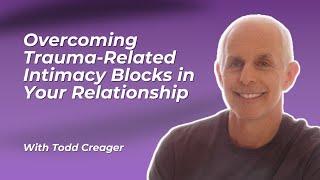 Overcoming Trauma-Related Intimacy Blocks in Your Relationship | Todd Creager