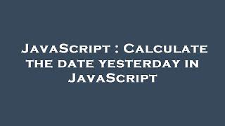 JavaScript : Calculate the date yesterday in JavaScript