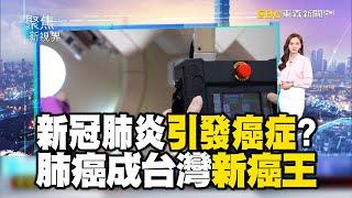 新冠肺炎引發癌症？ 肺癌成台灣新癌王【聚焦新視界】@newsebc