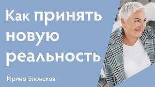 Как принять изменения в жизни и новую реальность? | Ирина Блонская