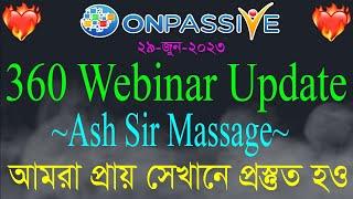 #ONPASSIVE EXITING MASSAGE FROM ASH SIR || 360 WEBINAR UPDATES || ONPASSIVE NEW UPDATE TODAY ||