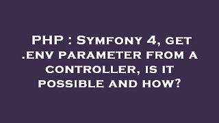 PHP : Symfony 4, get .env parameter from a controller, is it possible and how?