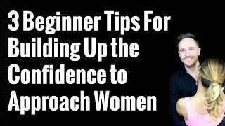 3 Beginner Tips For Building Up the Confidence to Approach Women