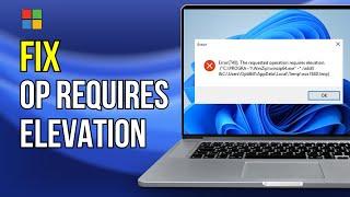 Fixed: The Requested Operation Requires Elevation Error | Windows 11