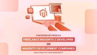 Freelance Magento 2 Developer vs. Magento Development Companies