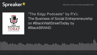 The Business of Social Entrepreneurship on #BlackWallStreetToday by #BlackBRAND