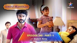 EPISODE - 340 Part 1 | अमृत मंथन | Amrit Manthan | Amrit ka proposal  | Bairi Behna#starbharat