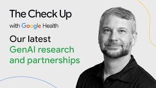 Our latest GenAI research and partnerships  | The Check Up ‘24 | Google Health