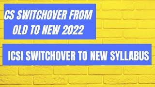 CS switchover to new syllabus | CS new syllabus switchover | syllabus 2017 to new syllabus 2022