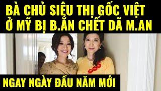 Cuộc sống ở Mỹ.Bà chủ siêu thị gốc Việt ở Mỹ bị b.ắn chết dã m.an ngay ngày đầu năm mới