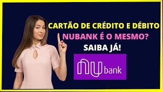 CARTÃO DE CRÉDITO E  DÉBITO NUBANK É O MESMO