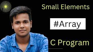 Find Small Elements In Given Array In C Program | C Program To Print Smallest Elements Of  Array #c