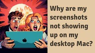 Why are my screenshots not showing up on my desktop Mac?