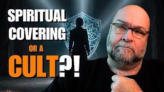 Are YOU Under Spiritual Covering or in a Cult?!