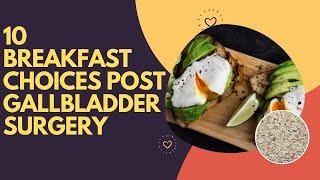 10 Breakfast Choices Post Gallbladder Surgery