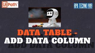 Add Data Column Activity in Uipath | How to Add Data Column to a data table