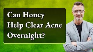 Can Honey Help Clear Acne Overnight?